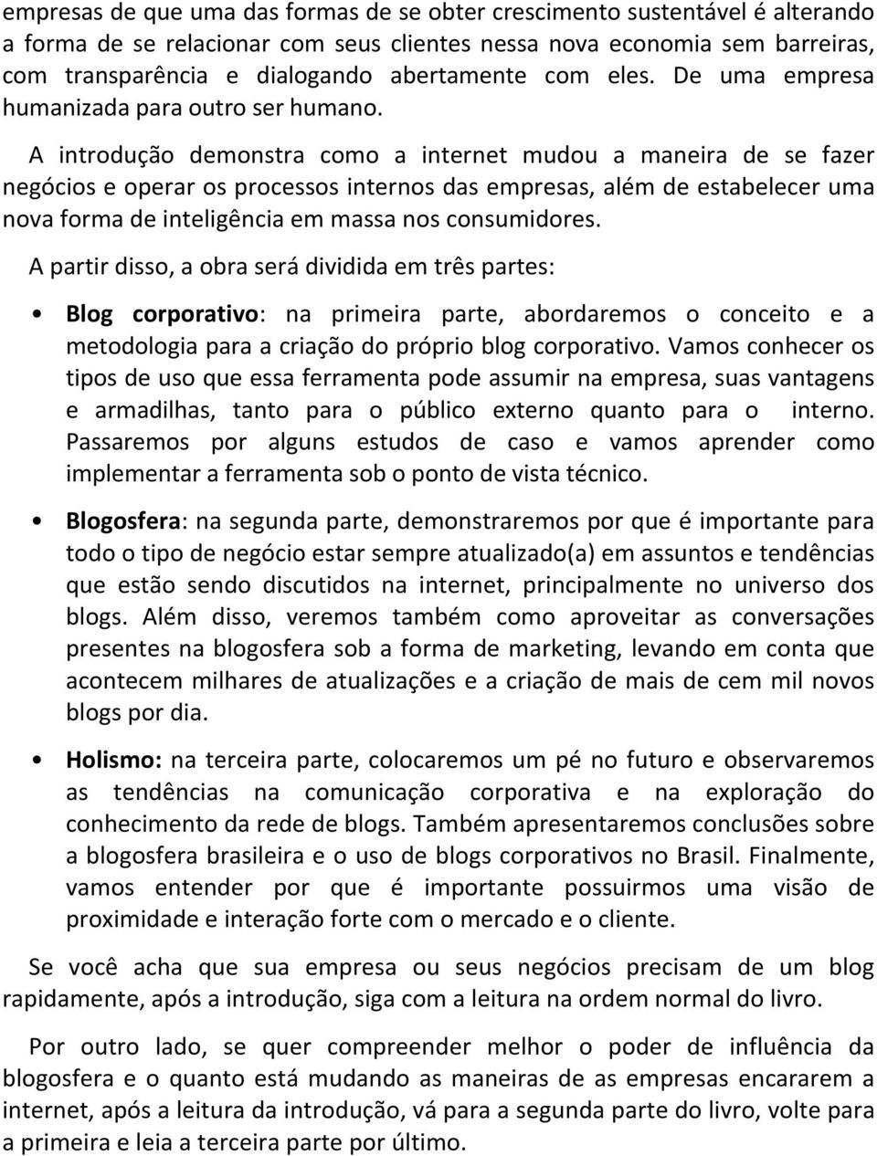 A introdução demonstra como a internet mudou a maneira de se fazer negócios e operar os processos internos das empresas, além de estabelecer uma nova forma de inteligência em massa nos consumidores.