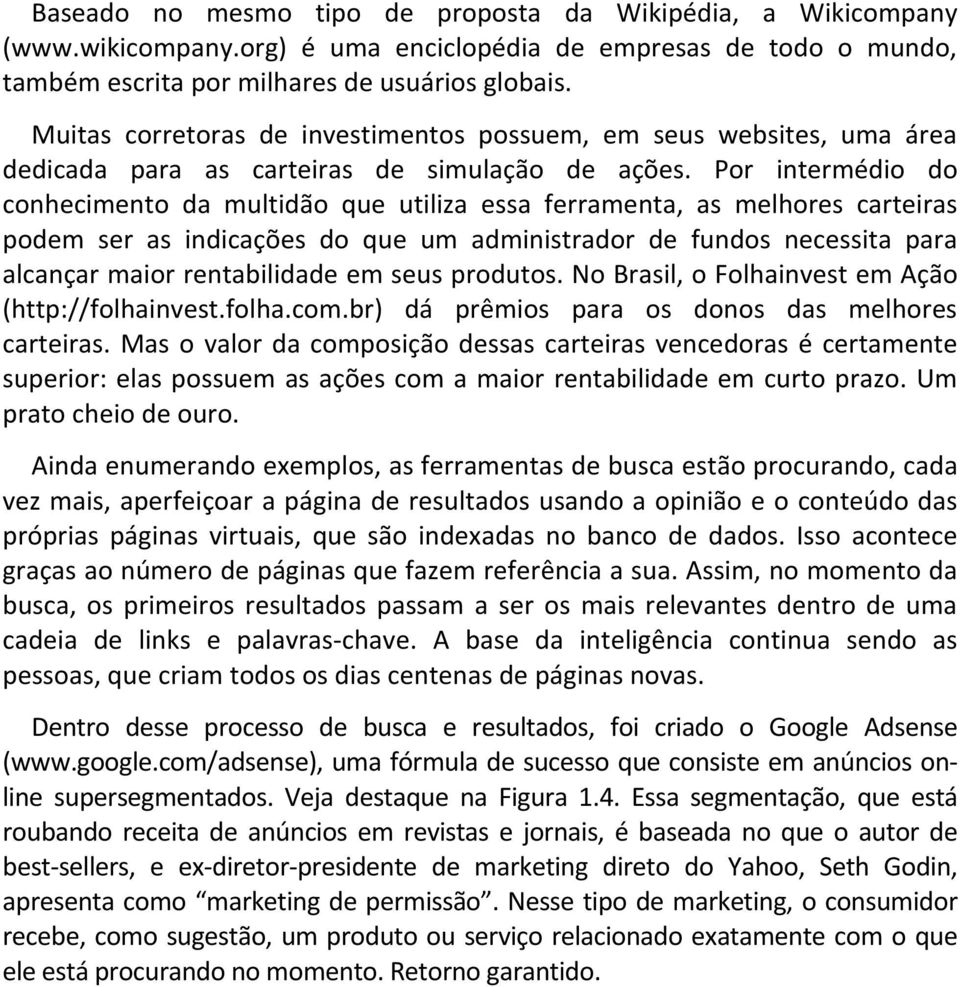 Por intermédio do conhecimento da multidão que utiliza essa ferramenta, as melhores carteiras podem ser as indicações do que um administrador de fundos necessita para alcançar maior rentabilidade em