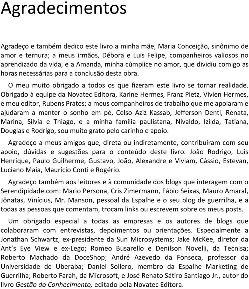 Obrigado à equipe da Novatec Editora, Karine Hermes, Franz Pietz, Vivien Hermes, e meu editor, Rubens Prates; a meus companheiros de trabalho que me apoiaram e ajudaram a manter o sonho em pé, Celso