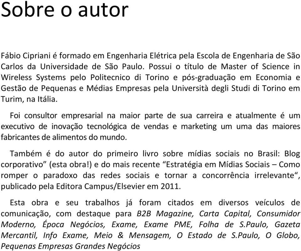 na Itália. Foi consultor empresarial na maior parte de sua carreira e atualmente é um executivo de inovação tecnológica de vendas e marketing um uma das maiores fabricantes de alimentos do mundo.