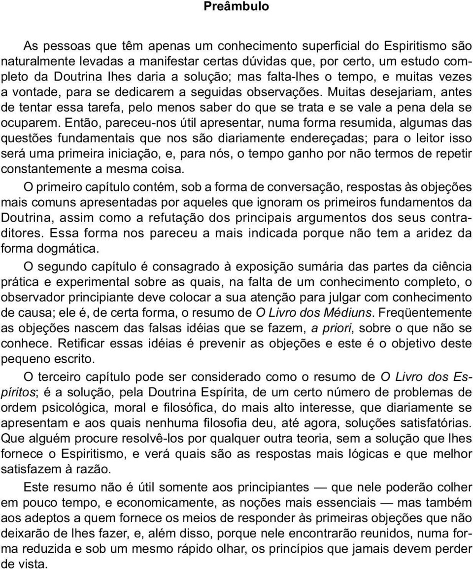 Muitas desejariam, antes de tentar essa tarefa, pelo menos saber do que se trata e se vale a pena dela se ocuparem.