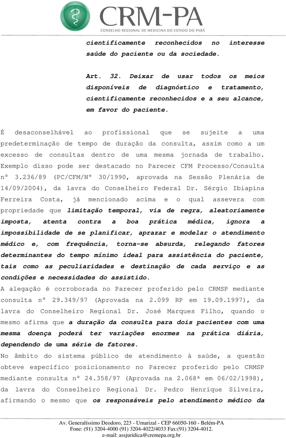 É desaconselhável ao profissional que se sujeite a uma predeterminação de tempo de duração da consulta, assim como a um excesso de consultas dentro de uma mesma jornada de trabalho.