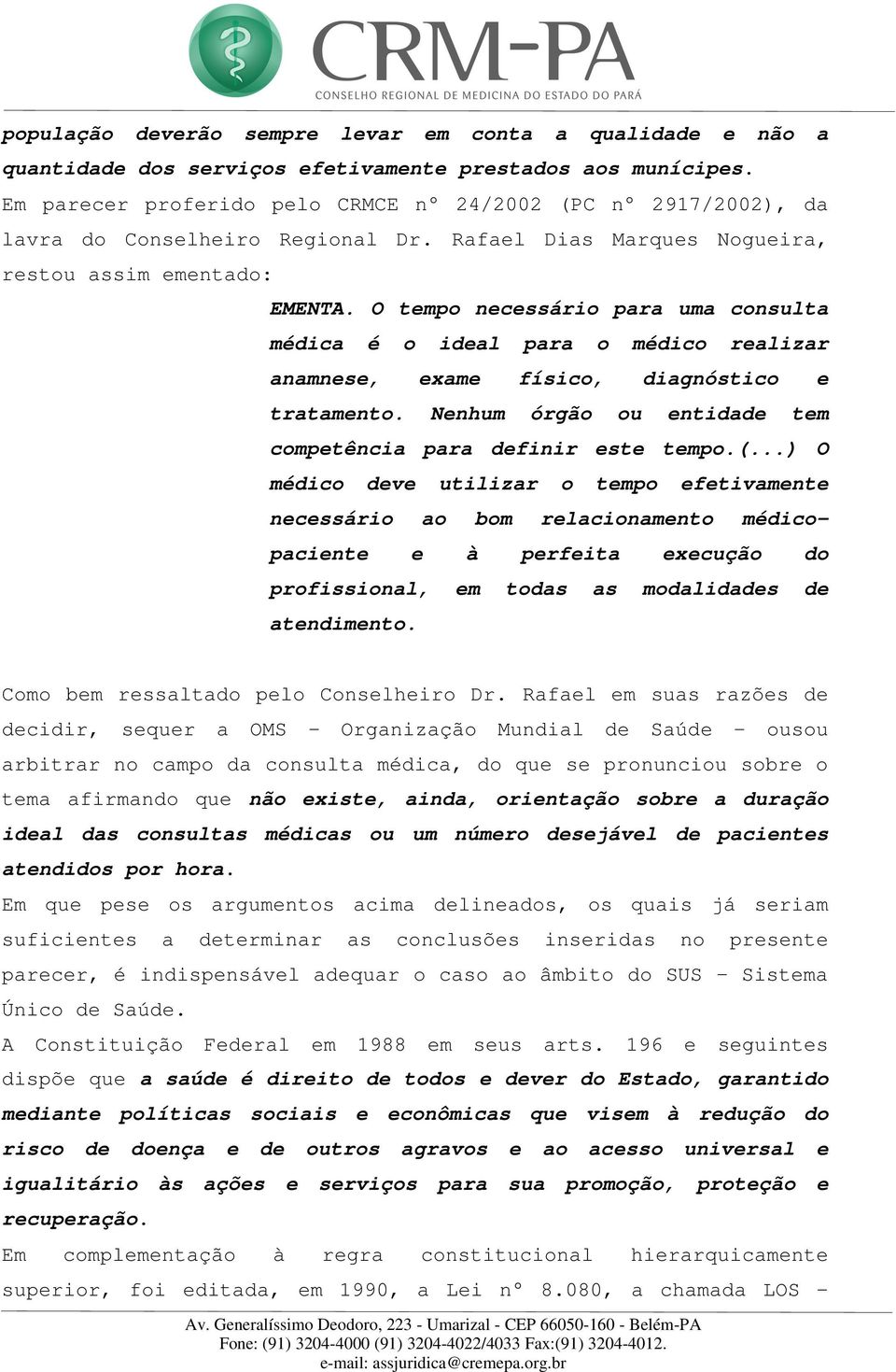 O tempo necessário para uma consulta médica é o ideal para o médico realizar anamnese, exame físico, diagnóstico e tratamento. Nenhum órgão ou entidade tem competência para definir este tempo.(.