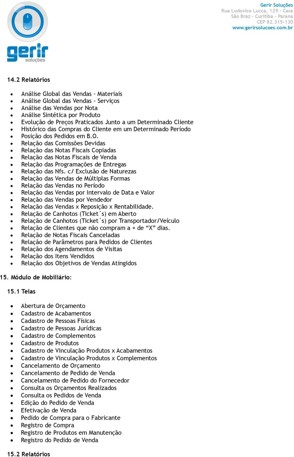 Relação das Comissões Devidas Relação das Notas Fiscais Copiadas Relação das Notas Fiscais de Venda Relação das Programações de Entregas Relação das Nfs.