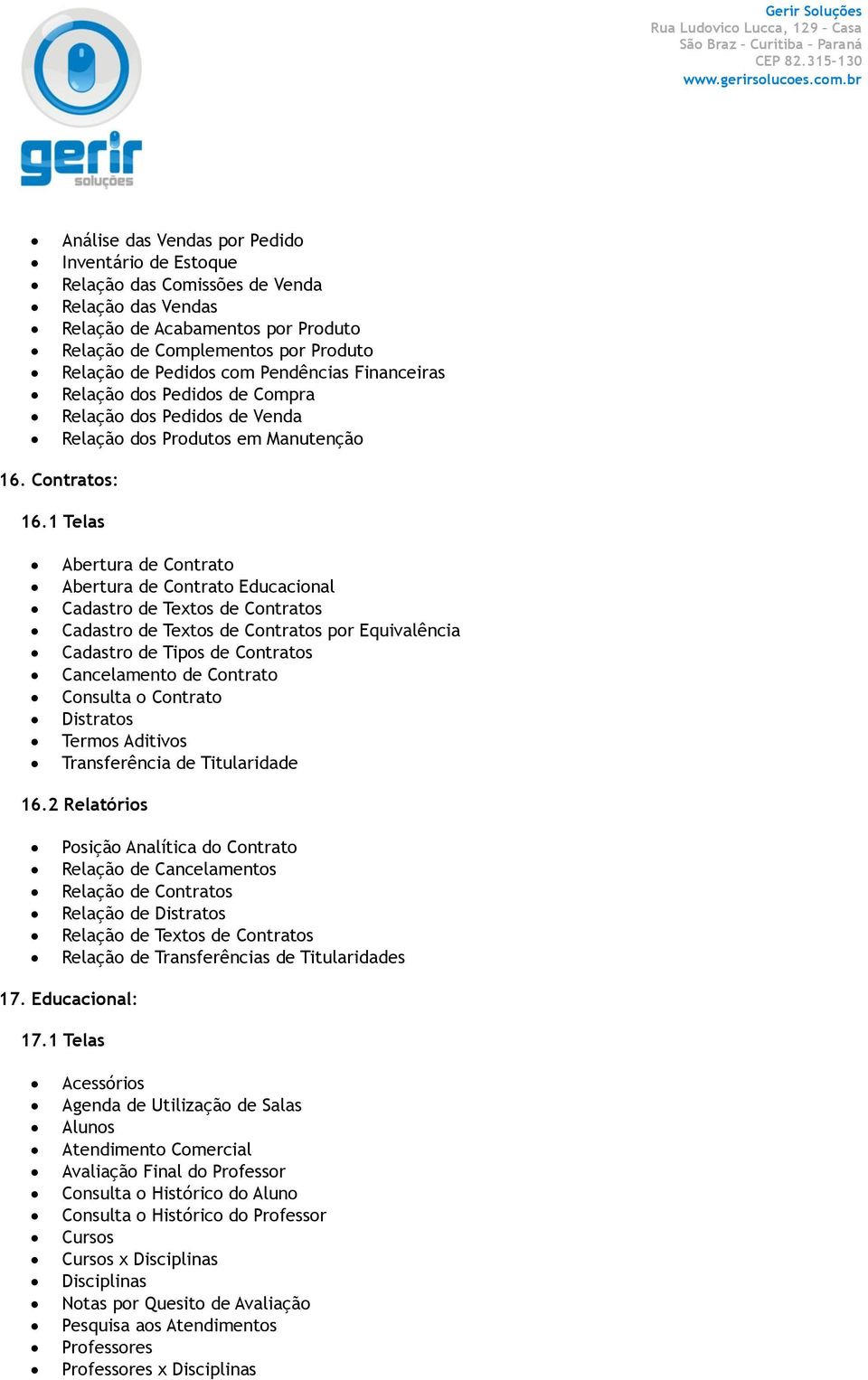 1 Telas Abertura de Contrato Abertura de Contrato Educacional Cadastro de Textos de Contratos Cadastro de Textos de Contratos por Equivalência Cadastro de Tipos de Contratos Cancelamento de Contrato