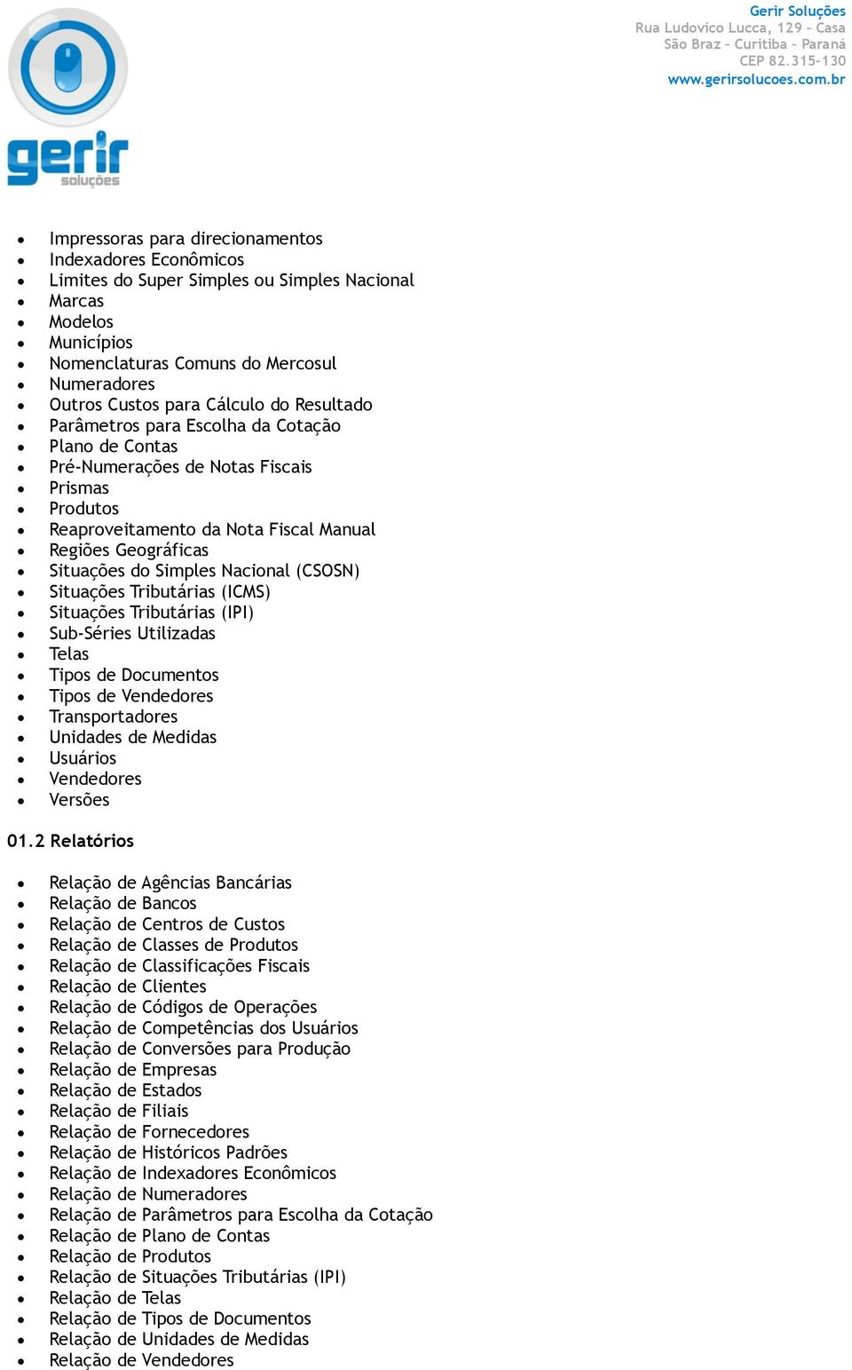 Nacional (CSOSN) Situações Tributárias (ICMS) Situações Tributárias (IPI) Sub-Séries Utilizadas Telas Tipos de Documentos Tipos de Vendedores Transportadores Unidades de Medidas Usuários Vendedores