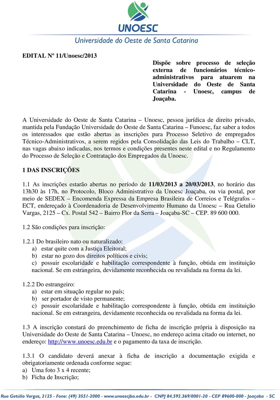 estão abertas as inscrições para Processo Seletivo de empregados Técnico-Administrativos, a serem regidos pela Consolidação das Leis do Trabalho CLT, nas vagas abaixo indicadas, nos termos e