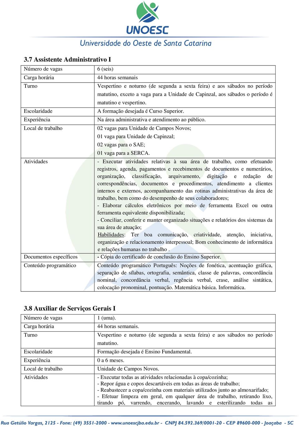 02 vagas para Unidade de Campos Novos; 01 vaga para Unidade de Capinzal; 02 vagas para o SAE; 01 vaga para a SERCA.