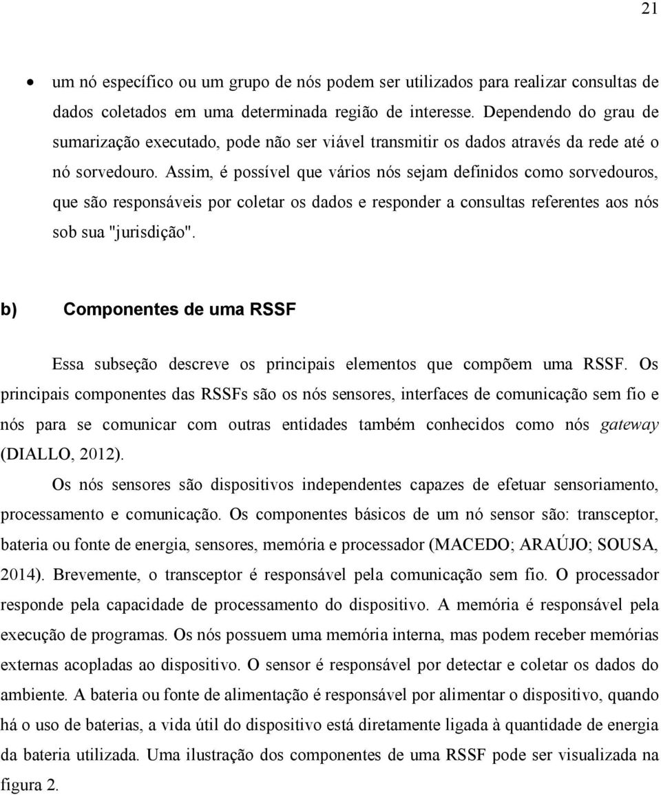 Assim, é possível que vários nós sejam definidos como sorvedouros, que são responsáveis por coletar os dados e responder a consultas referentes aos nós sob sua "jurisdição".