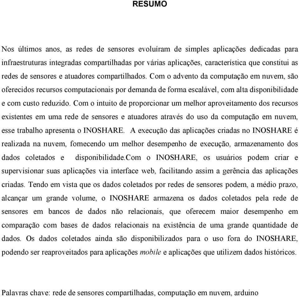 Com o intuito de proporcionar um melhor aproveitamento dos recursos existentes em uma rede de sensores e atuadores através do uso da computação em nuvem, esse trabalho apresenta o INOSHARE.