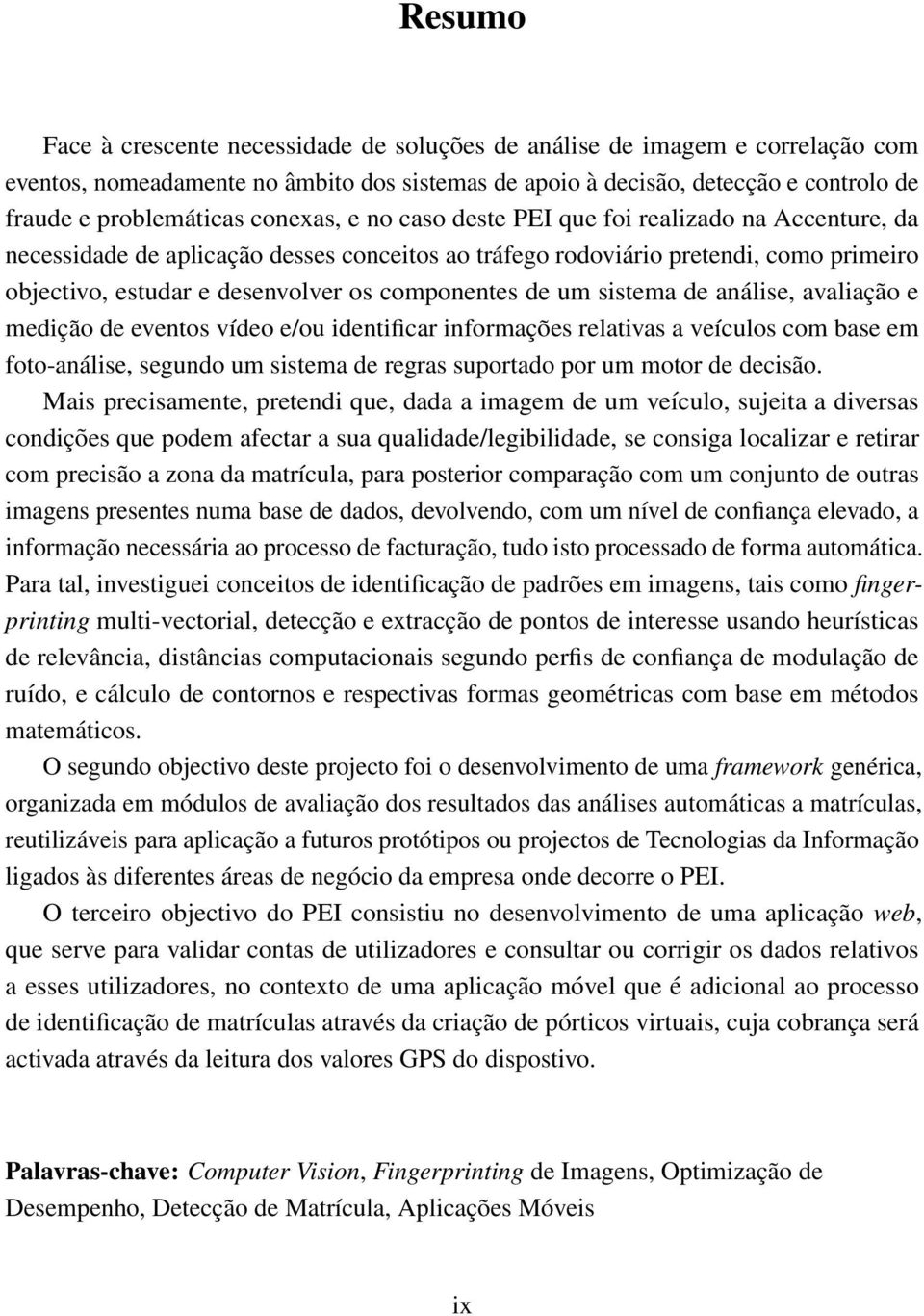 de um sistema de análise, avaliação e medição de eventos vídeo e/ou identificar informações relativas a veículos com base em foto-análise, segundo um sistema de regras suportado por um motor de