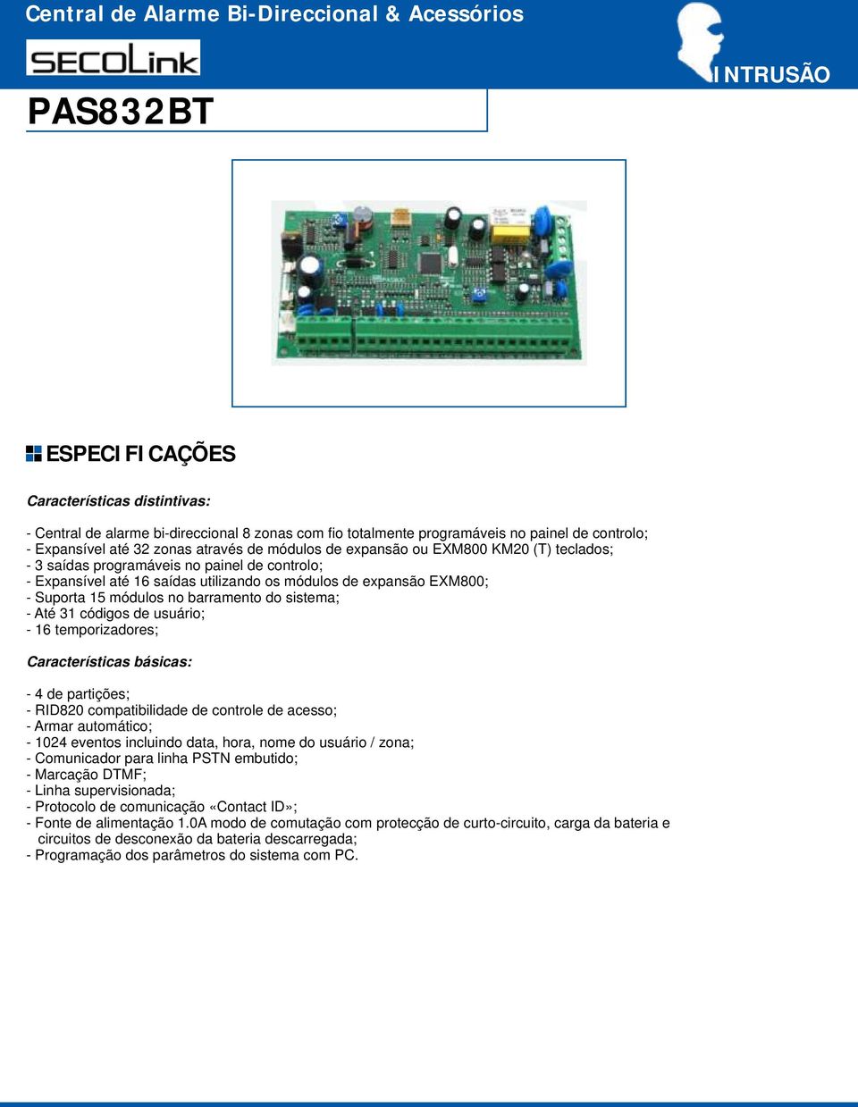 códigos de usuário; - 16 temporizadores; Características básicas: - 4 de partições; - RID820 compatibilidade de controle de acesso; - Armar automático; - 1024 eventos incluindo data, hora, nome do