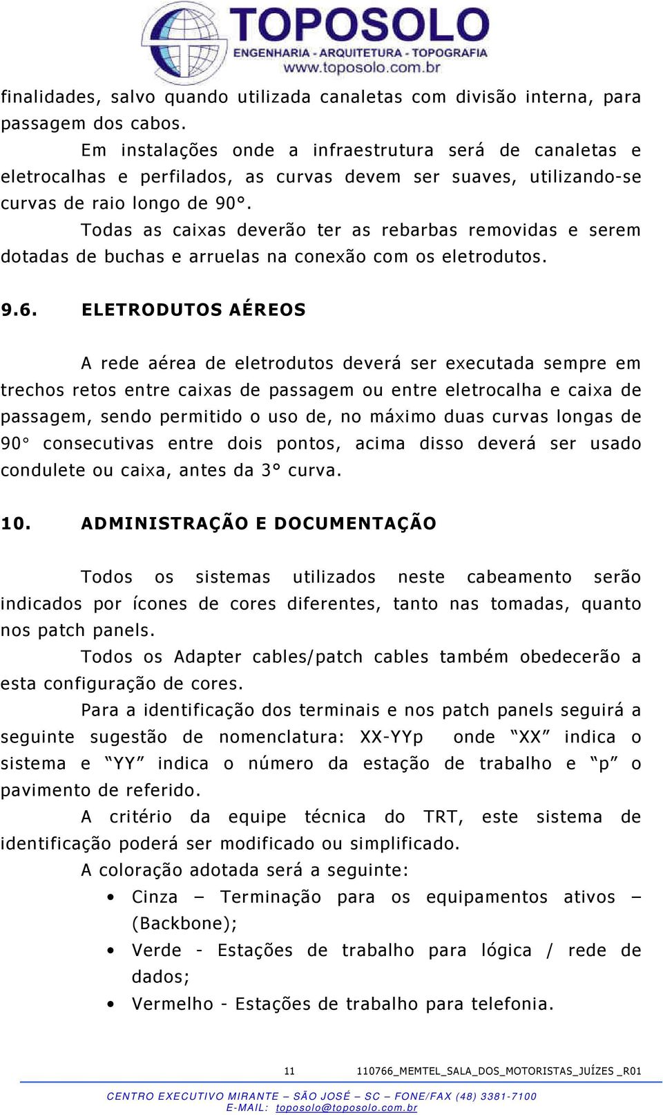 Todas as caixas deverão ter as rebarbas removidas e serem dotadas de buchas e arruelas na conexão com os eletrodutos. 9.6.