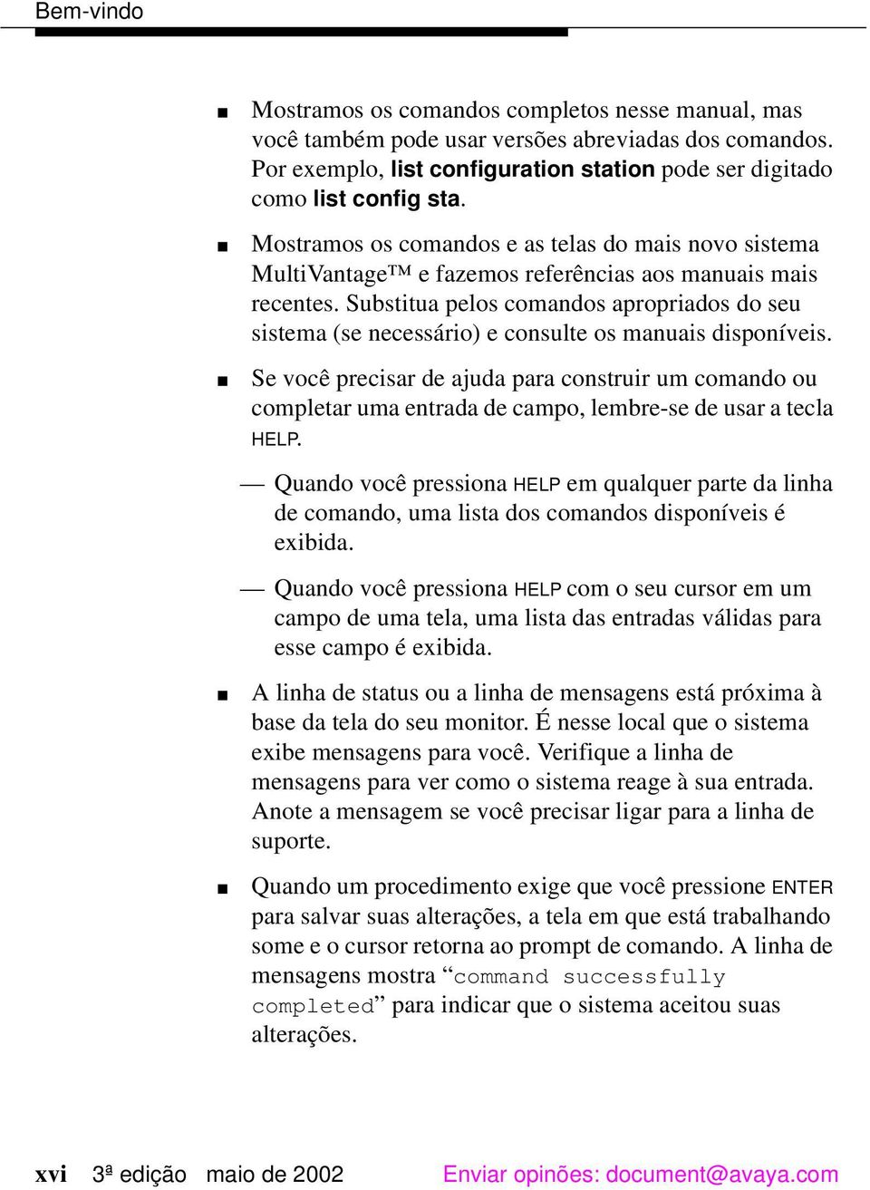 Substitua pelos comandos apropriados do seu sistema (se necessário) e consulte os manuais disponíveis.