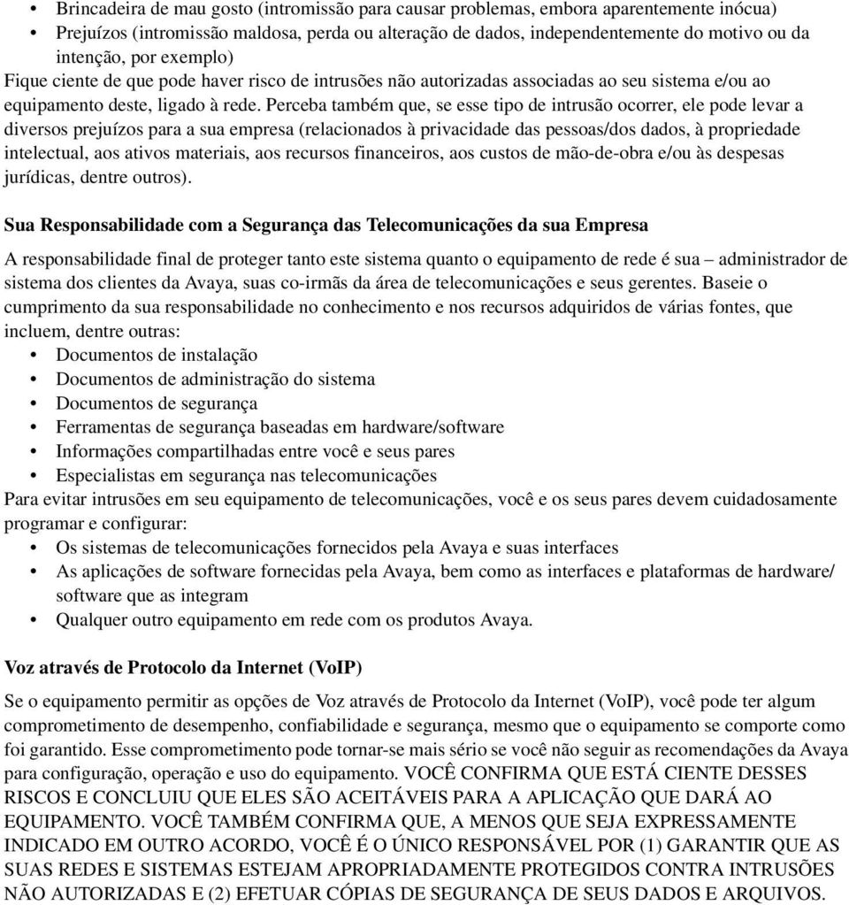 Perceba também que, se esse tipo de intrusão ocorrer, ele pode levar a diversos prejuízos para a sua empresa (relacionados à privacidade das pessoas/dos dados, à propriedade intelectual, aos ativos