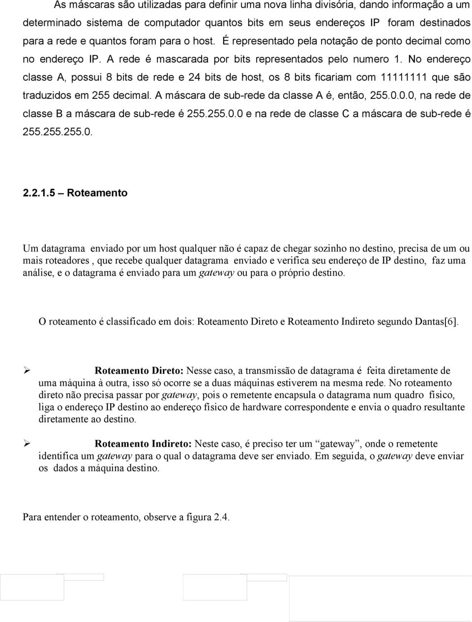 No endereço classe A, possui 8 bits de rede e 24 bits de host, os 8 bits ficariam com 11111111 que são traduzidos em 255 decimal. A máscara de sub-rede da classe A é, então, 255.0.