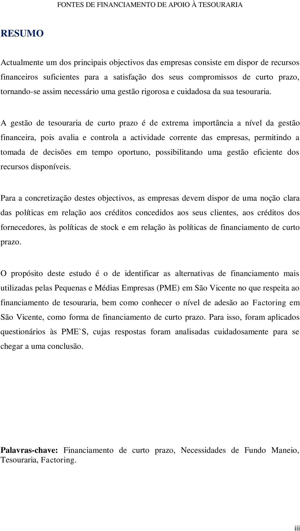 A gestão de tesouraria de curto prazo é de extrema importância a nível da gestão financeira, pois avalia e controla a actividade corrente das empresas, permitindo a tomada de decisões em tempo