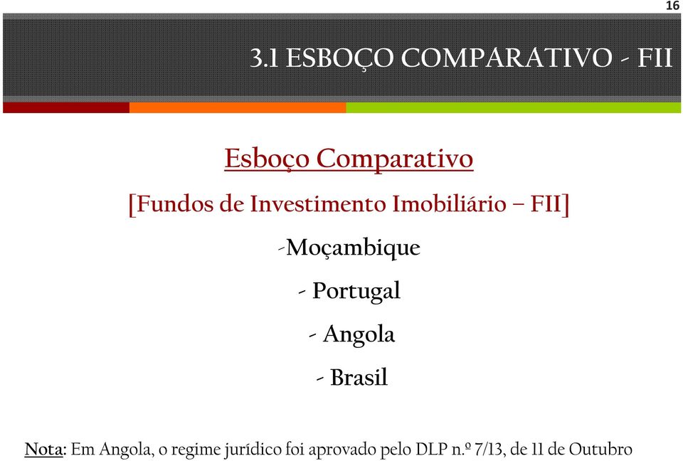 - Portugal - Angola - Brasil Nota: Em Angola, o