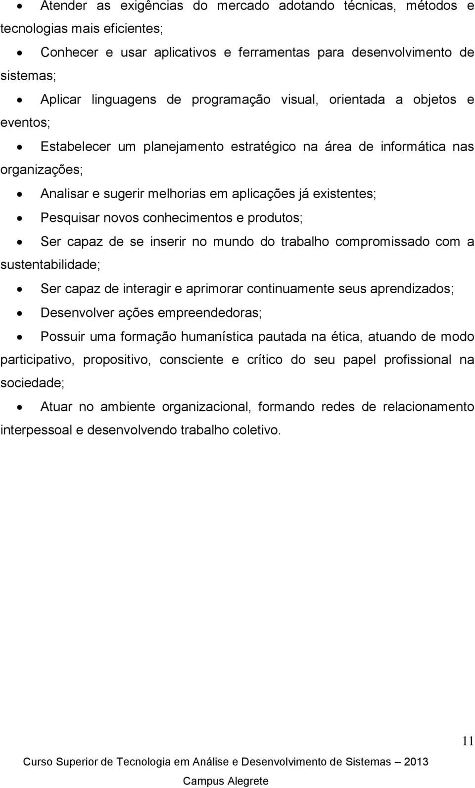 novos conhecimentos e produtos; Ser capaz de se inserir no mundo do trabalho compromissado com a sustentabilidade; Ser capaz de interagir e aprimorar continuamente seus aprendizados; Desenvolver