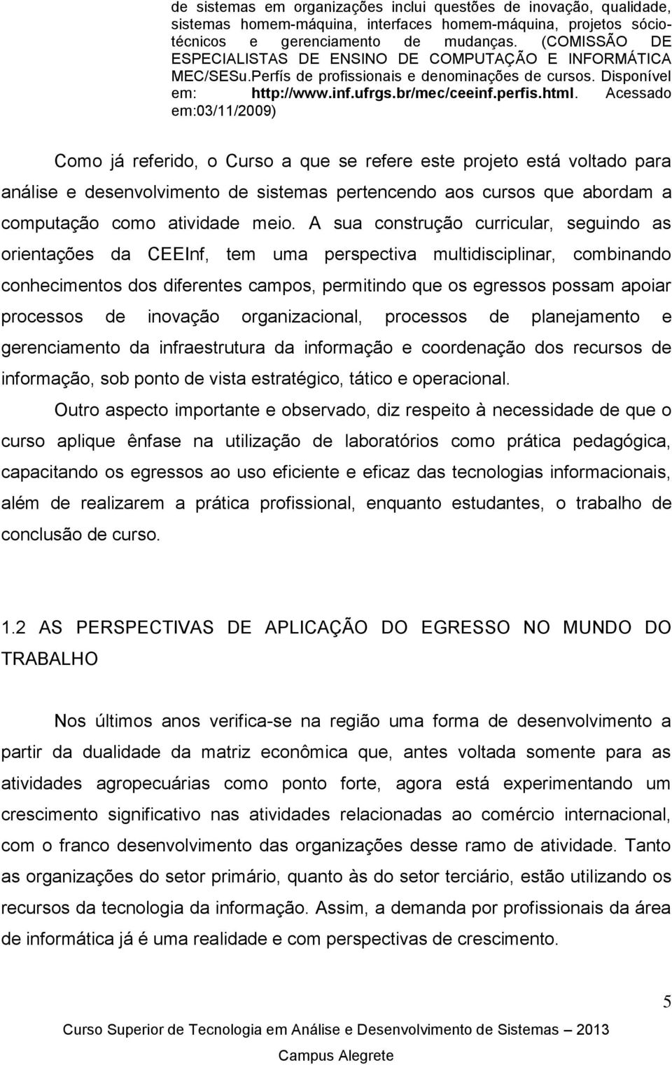 Acessado em:03/11/2009) Como já referido, o Curso a que se refere este projeto está voltado para análise e desenvolvimento de sistemas pertencendo aos cursos que abordam a computação como atividade