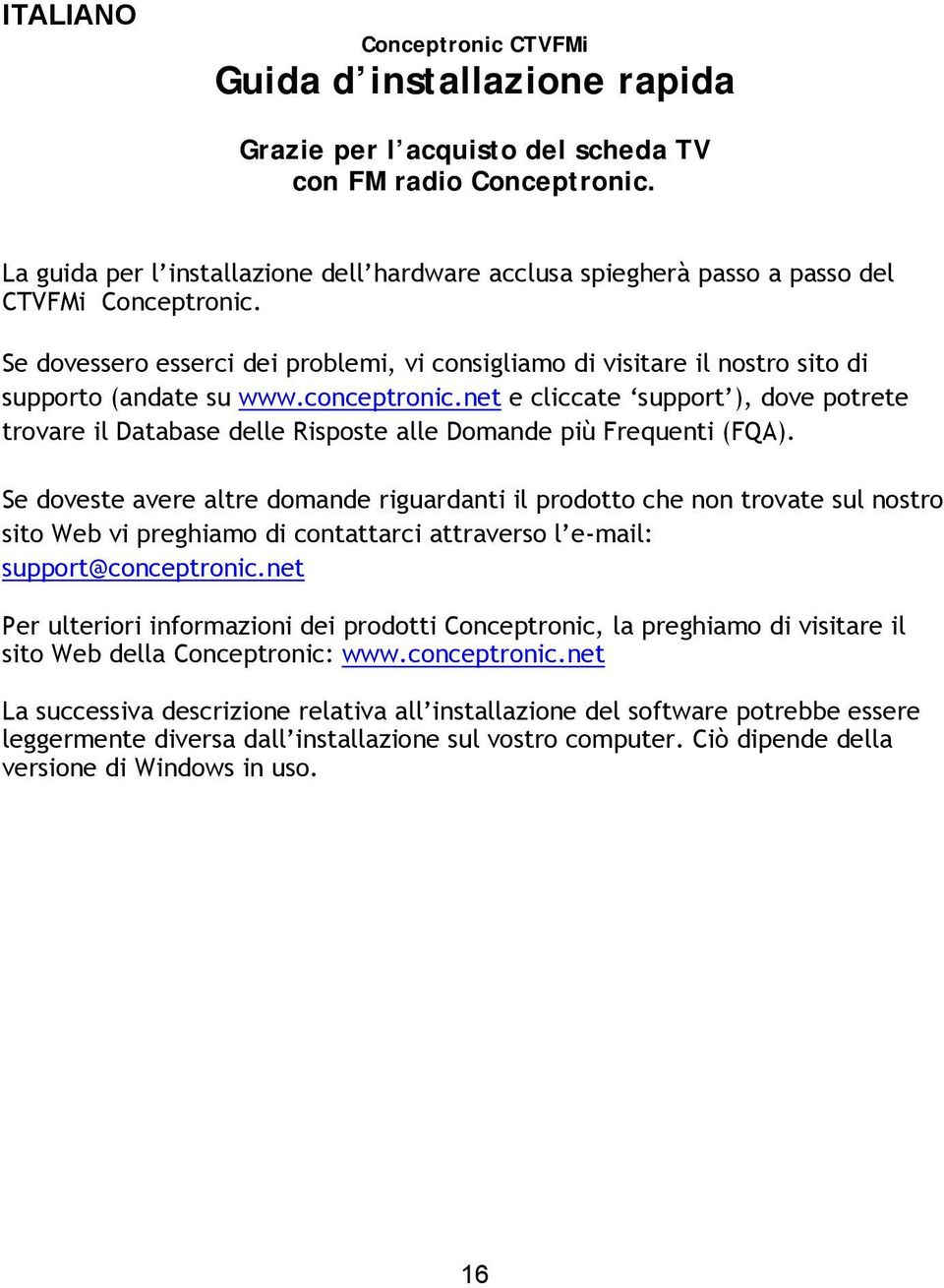 Se dovessero esserci dei problemi, vi consigliamo di visitare il nostro sito di supporto (andate su www.conceptronic.