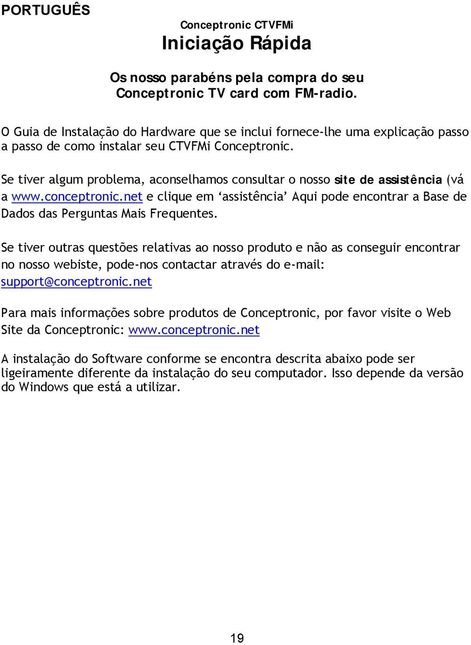 Se tiver algum problema, aconselhamos consultar o nosso site de assistência (vá a www.conceptronic.net e clique em assistência Aqui pode encontrar a Base de Dados das Perguntas Mais Frequentes.