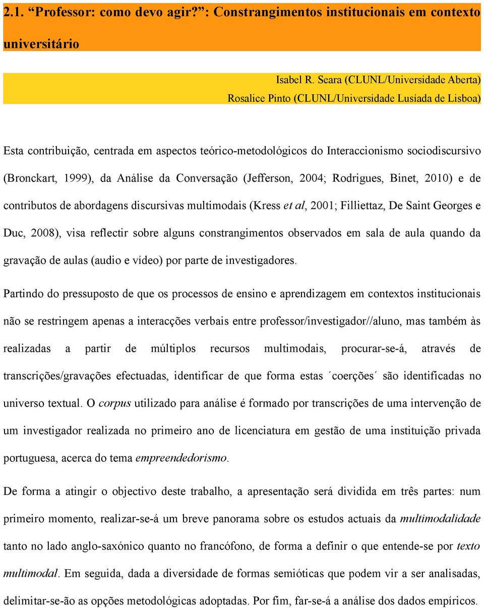 1999), da Análise da Conversação (Jefferson, 2004; Rodrigues, Binet, 2010) e de contributos de abordagens discursivas multimodais (Kress et al, 2001; Filliettaz, De Saint Georges e Duc, 2008), visa