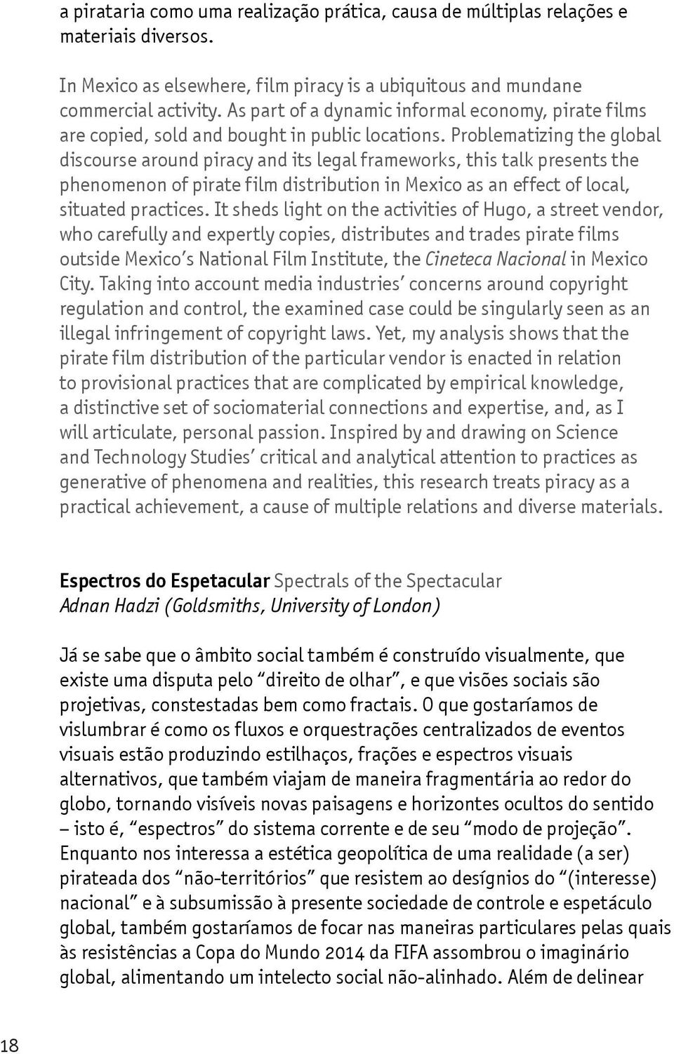 Problematizing the global discourse around piracy and its legal frameworks, this talk presents the phenomenon of pirate film distribution in Mexico as an effect of local, situated practices.