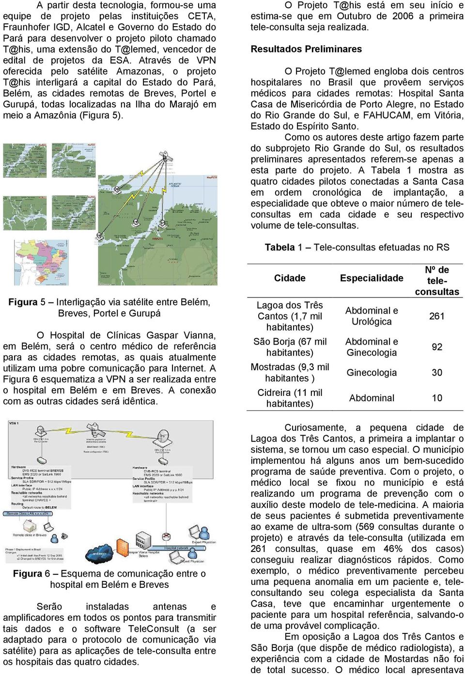 Através de VPN oferecida pelo satélite Amazonas, o projeto T@his interligará a capital do Estado do Pará, Belém, as cidades remotas de Breves, Portel e Gurupá, todas localizadas na Ilha do Marajó em