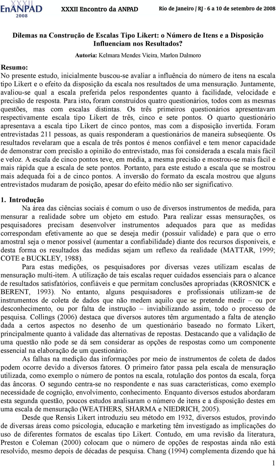 resultados de uma mensuração. Juntamente, avaliou-se qual a escala preferida pelos respondentes quanto à facilidade, velocidade e precisão de resposta.