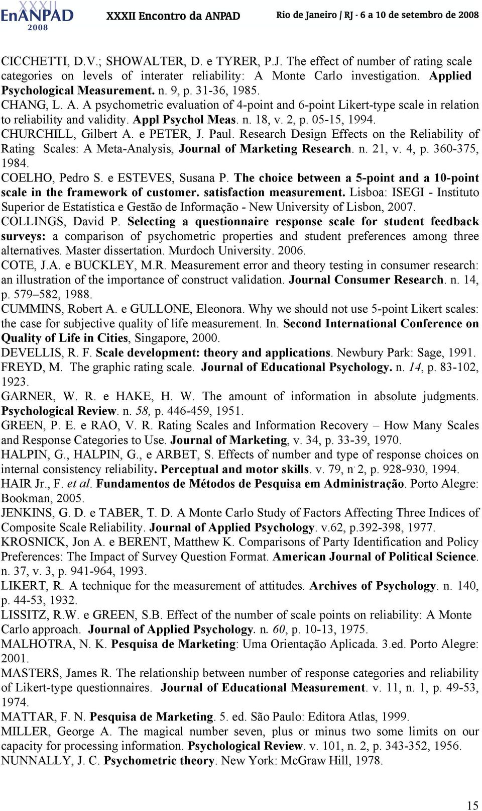 CHURCHILL, Gilbert A. e PETER, J. Paul. Research Design Effects on the Reliability of Rating Scales: A Meta-Analysis, Journal of Marketing Research. n. 21, v. 4, p. 360-375, 1984. COELHO, Pedro S.