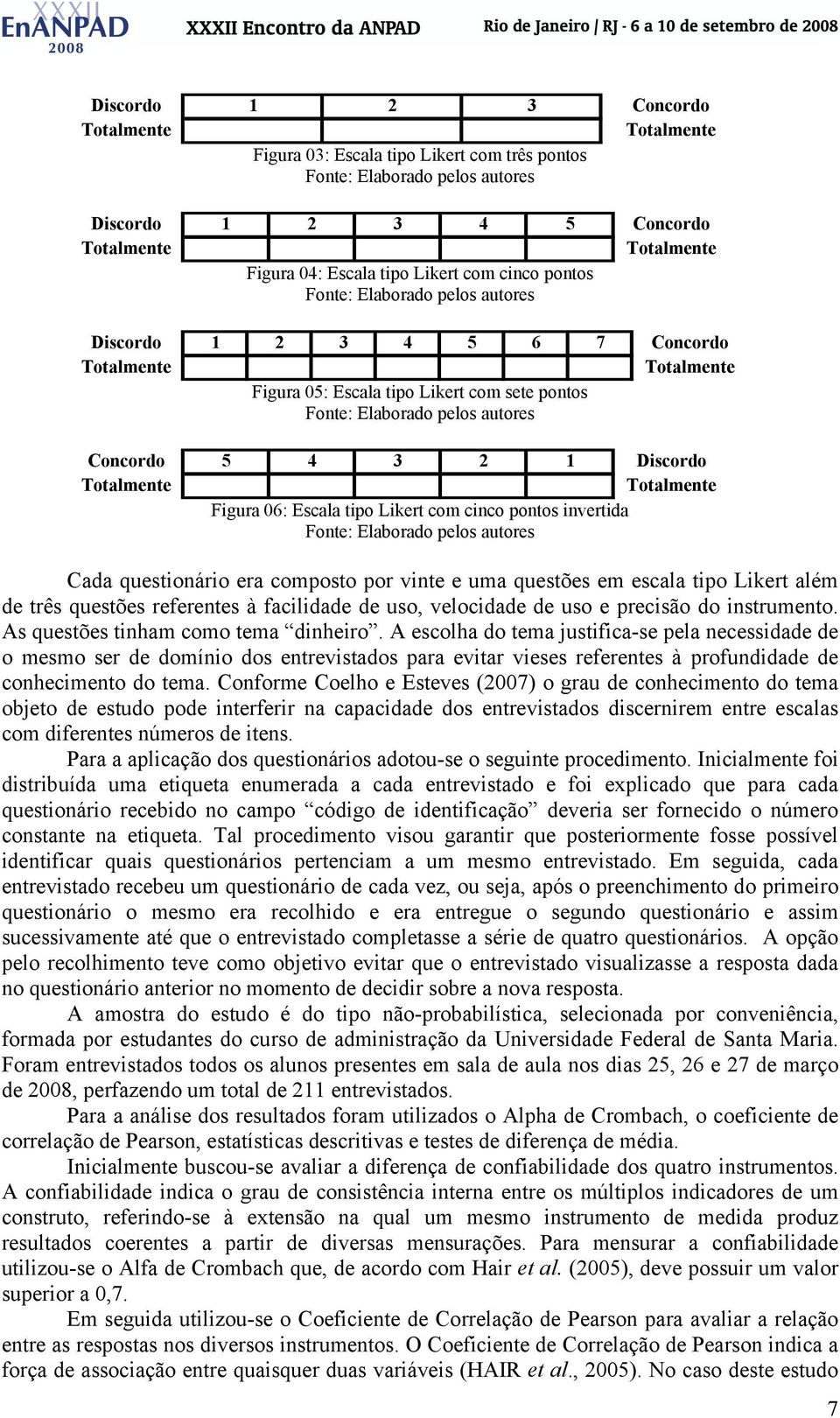 Cada questionário era composto por vinte e uma questões em escala tipo Likert além de três questões referentes à facilidade de uso, velocidade de uso e precisão do instrumento.