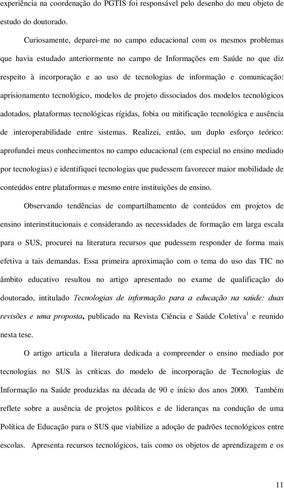 informação e comunicação: aprisionamento tecnológico, modelos de projeto dissociados dos modelos tecnológicos adotados, plataformas tecnológicas rígidas, fobia ou mitificação tecnológica e ausência