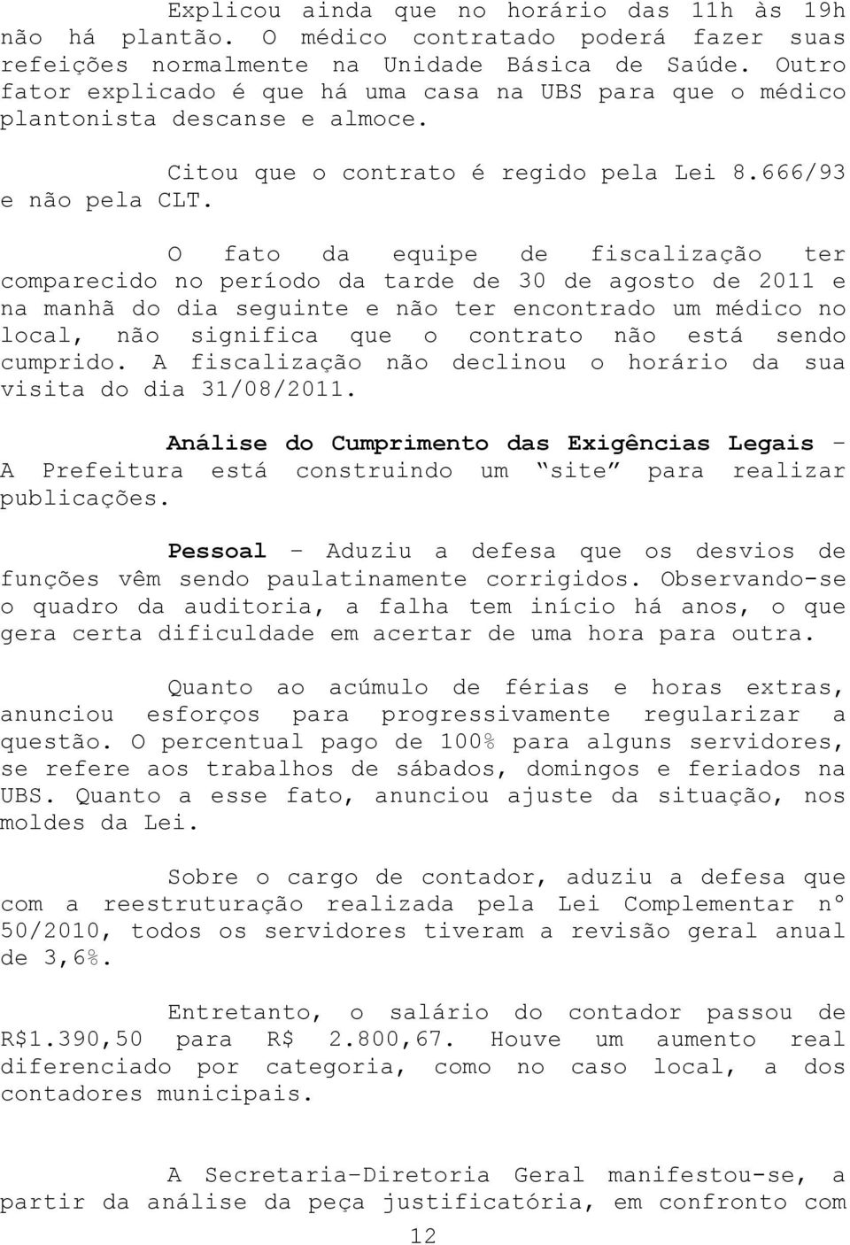 O fato da equipe de fiscalização ter comparecido no período da tarde de 30 de agosto de 2011 e na manhã do dia seguinte e não ter encontrado um médico no local, não significa que o contrato não está