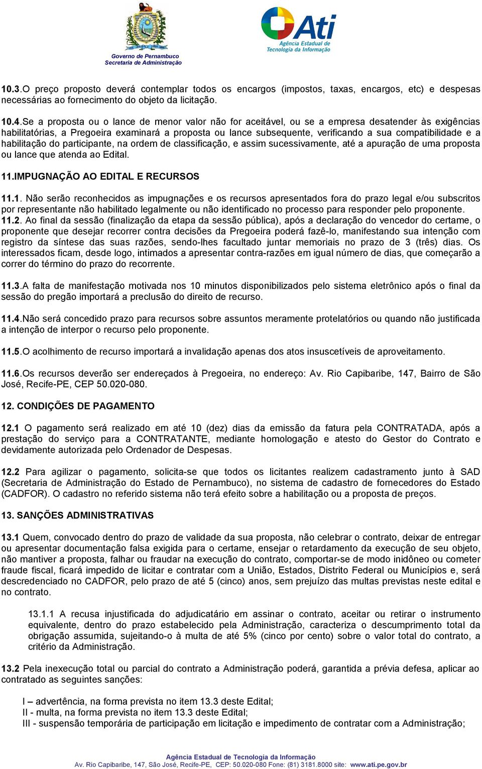 compatibilidade e a habilitação do participante, na ordem de classificação, e assim sucessivamente, até a apuração de uma proposta ou lance que atenda ao Edital. 11.IMPUGNAÇÃO AO EDITAL E RECURSOS 11.