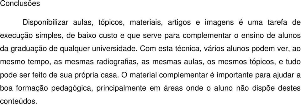 Com esta técnica, vários alunos podem ver, ao mesmo tempo, as mesmas radiografias, as mesmas aulas, os mesmos tópicos, e tudo