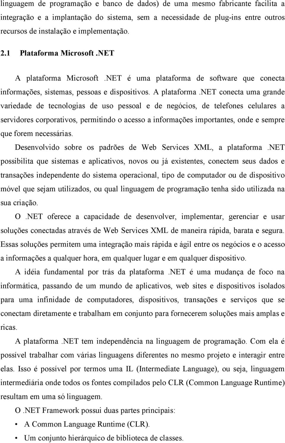 Microsoft.NET é uma plataforma de software que conecta informações, sistemas, pessoas e dispositivos. A plataforma.