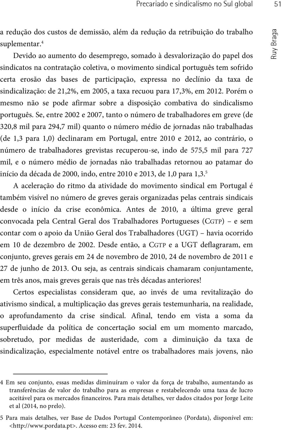 no declínio da taxa de sindicalização: de 21,2%, em 2005, a taxa recuou para 17,3%, em 2012. Porém o mesmo não se pode afirmar sobre a disposição combativa do sindicalismo português.