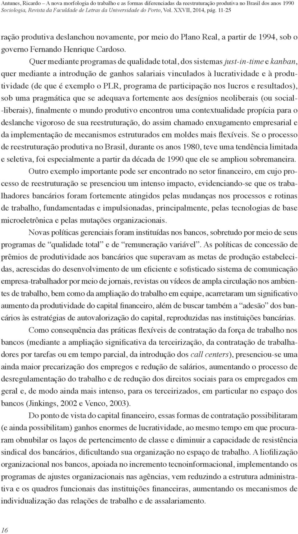 programa de participação nos lucros e resultados), sob uma pragmática que se adequava fortemente aos desígnios neoliberais (ou social- -liberais), finalmente o mundo produtivo encontrou uma