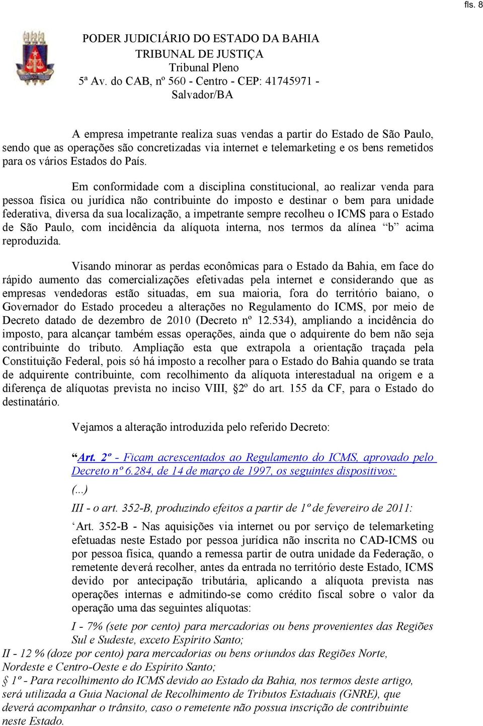 impetrante sempre recolheu o ICMS para o Estado de São Paulo, com incidência da alíquota interna, nos termos da alínea b acima reproduzida.