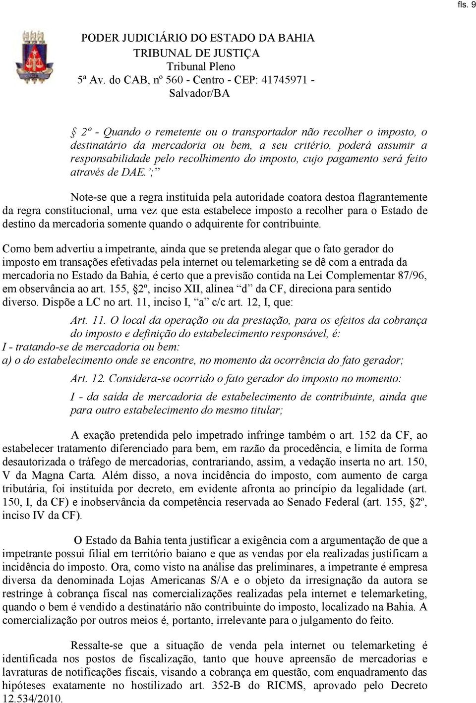 ; Note-se que a regra instituída pela autoridade coatora destoa flagrantemente da regra constitucional, uma vez que esta estabelece imposto a recolher para o Estado de destino da mercadoria somente