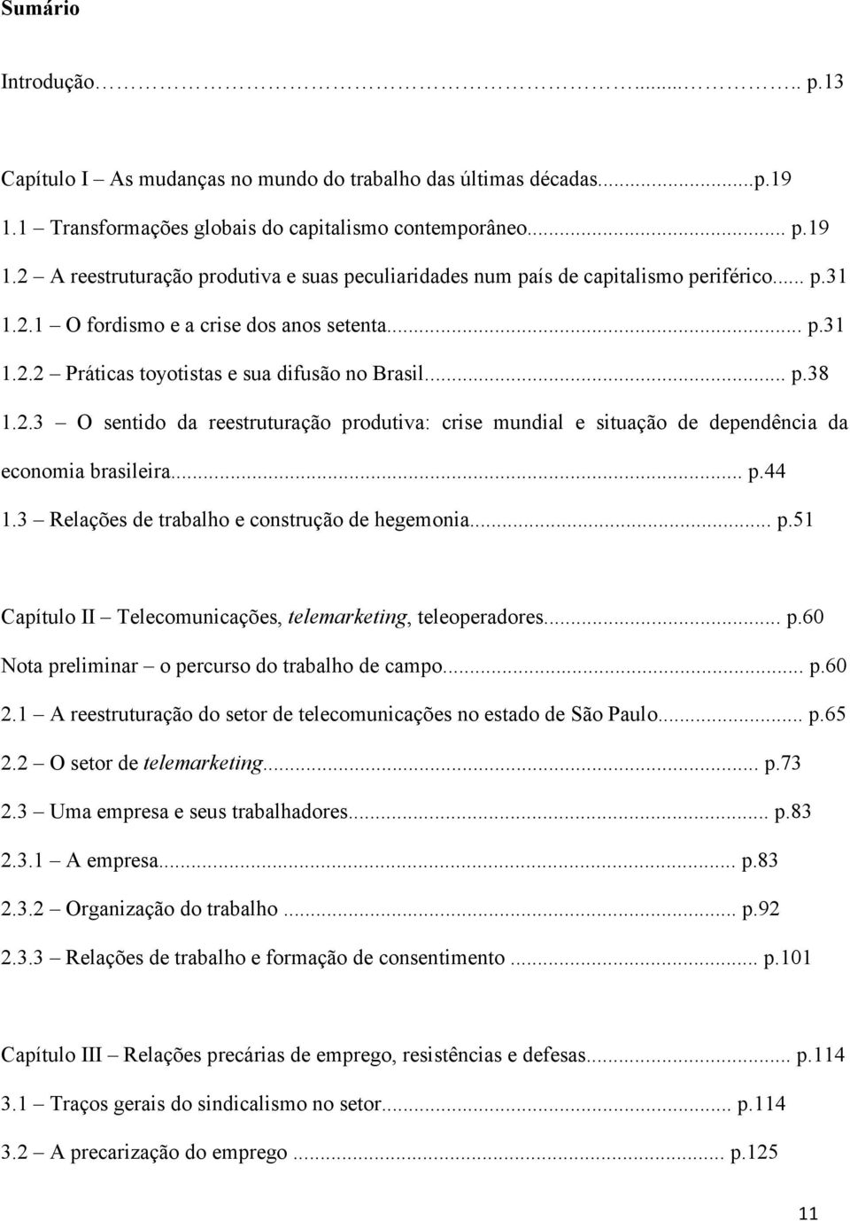 .. p.44 1.3 Relações de trabalho e construção de hegemonia... p.51 Capítulo II Telecomunicações, telemarketing, teleoperadores... p.60 Nota preliminar o percurso do trabalho de campo... p.60 2.