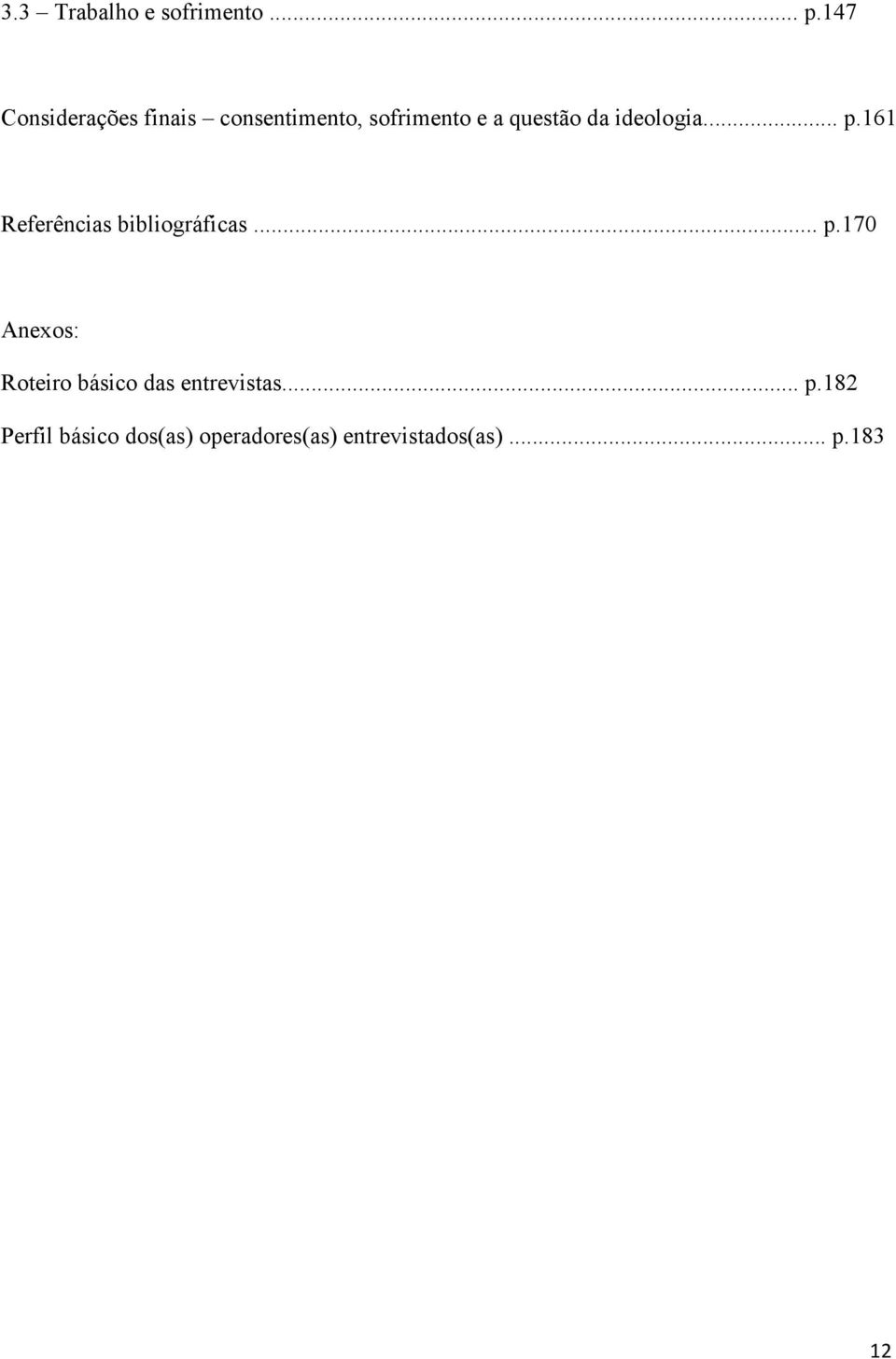 ideologia... p.161 Referências bibliográficas... p.170 Anexos: Roteiro básico das entrevistas.