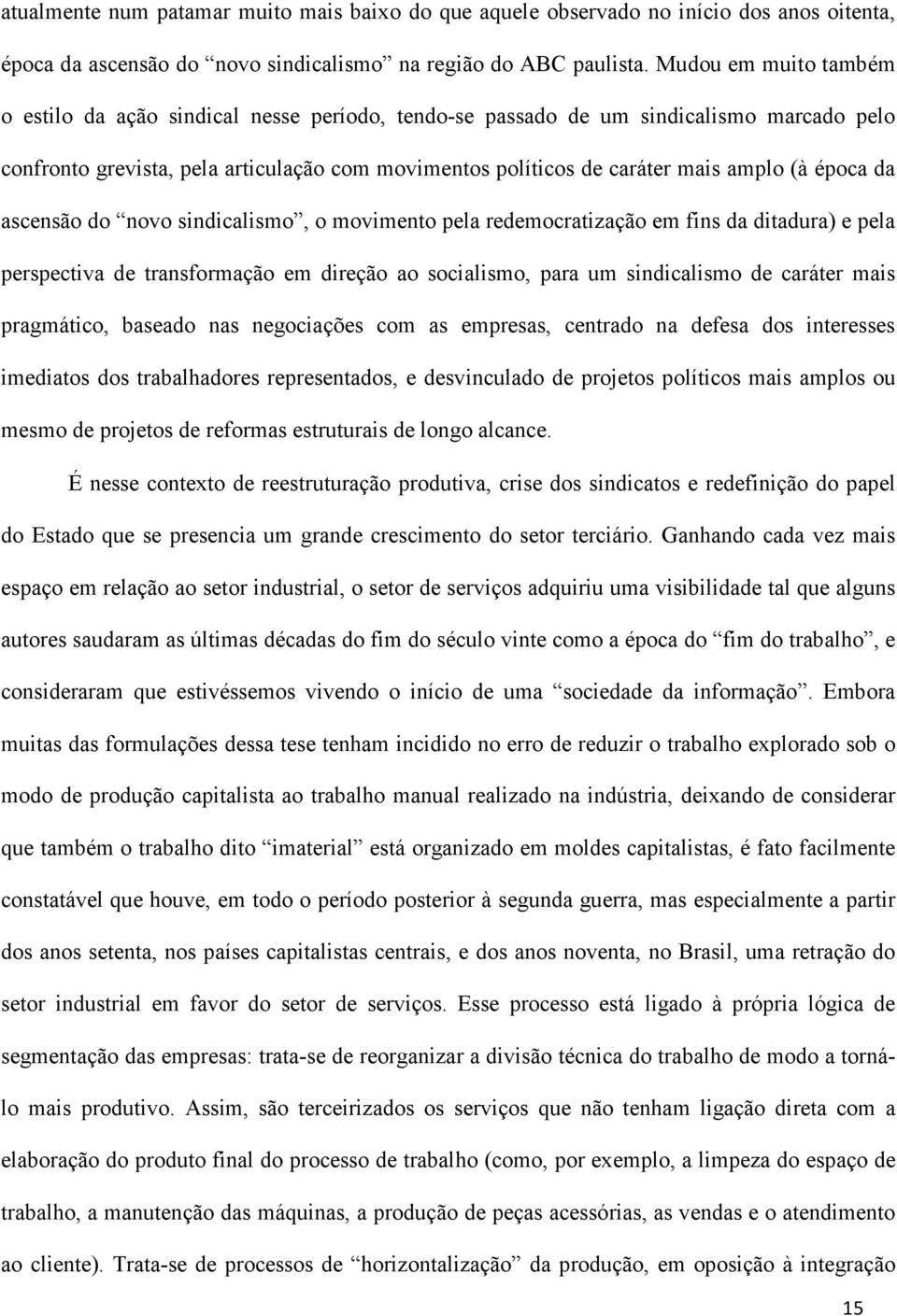 época da ascensão do novo sindicalismo, o movimento pela redemocratização em fins da ditadura) e pela perspectiva de transformação em direção ao socialismo, para um sindicalismo de caráter mais