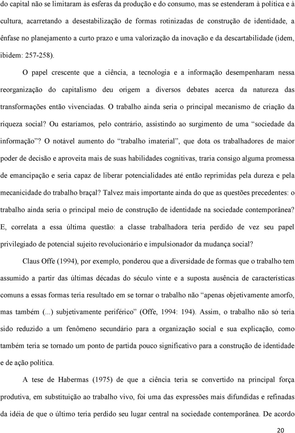 O papel crescente que a ciência, a tecnologia e a informação desempenharam nessa reorganização do capitalismo deu origem a diversos debates acerca da natureza das transformações então vivenciadas.