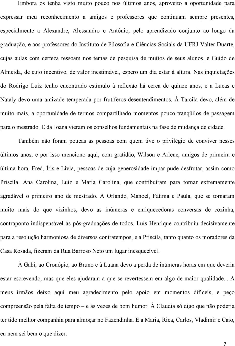 de pesquisa de muitos de seus alunos, e Guido de Almeida, de cujo incentivo, de valor inestimável, espero um dia estar à altura.