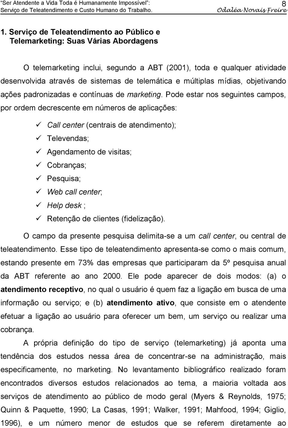 múltiplas mídias, objetivando ações padronizadas e contínuas de marketing.