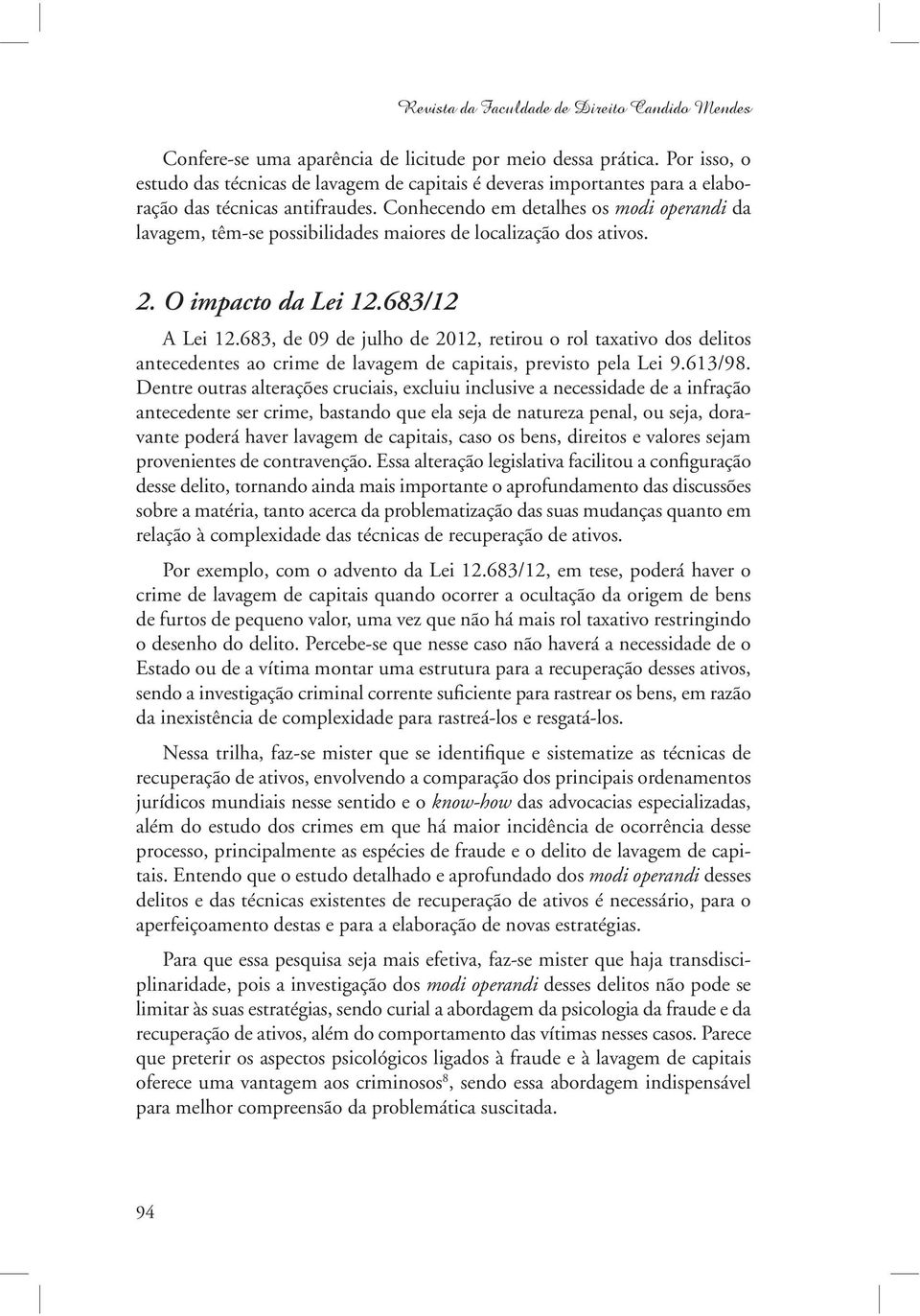 Conhecendo em detalhes os modi operandi da lavagem, têm-se possibilidades maiores de localização dos ativos. 2. O impacto da Lei 12.683/12 A Lei 12.