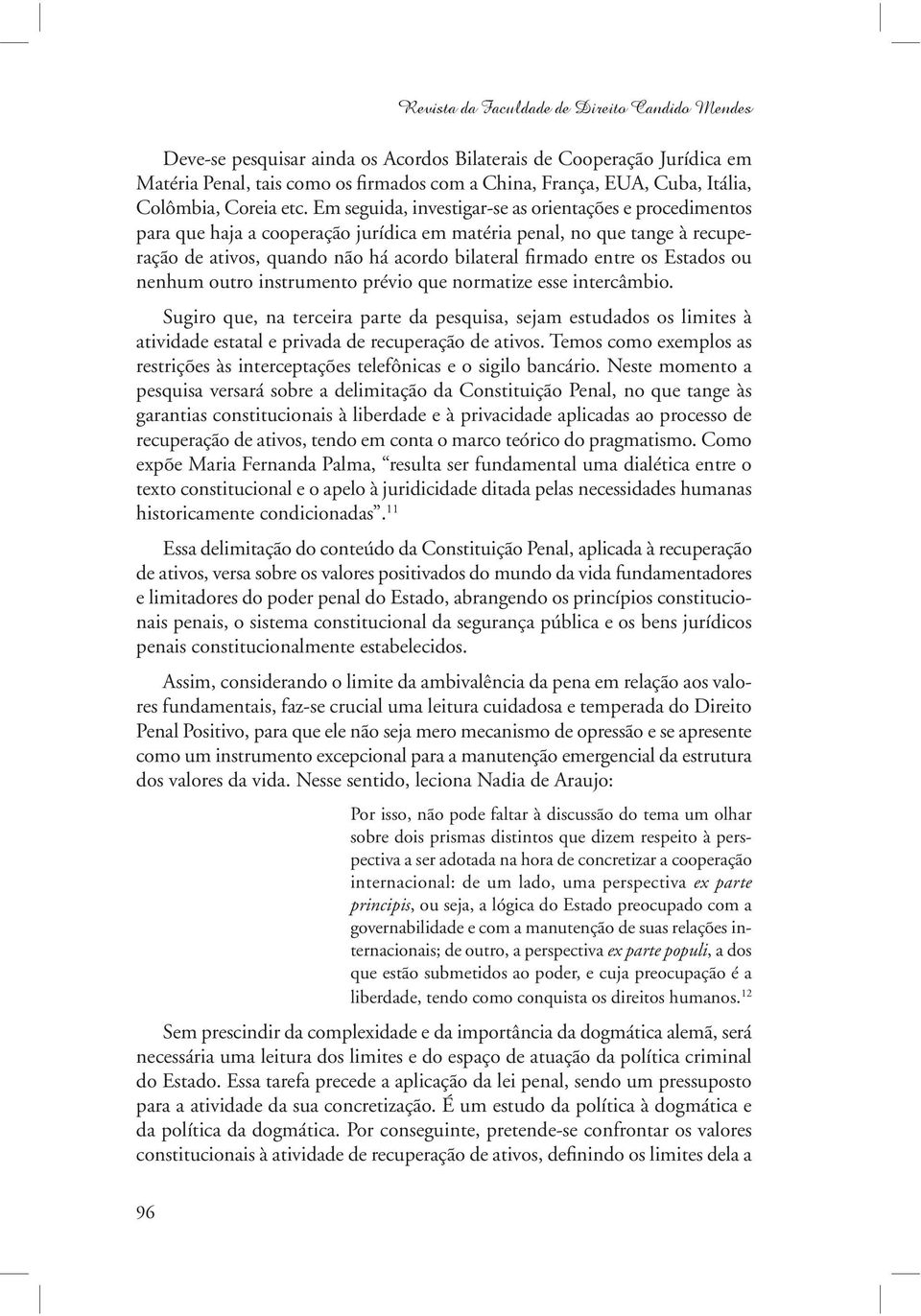 Em seguida, investigar-se as orientações e procedimentos para que haja a cooperação jurídica em matéria penal, no que tange à recuperação de ativos, quando não há acordo bilateral firmado entre os