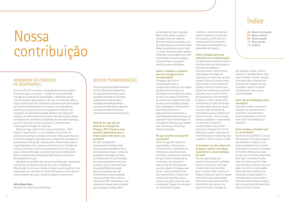 Conduzimos dois importantes processos com participação do Conselho de Governança e da equipe: uma discussão de Visioning e a construção de uma Arquitetura de Marca.